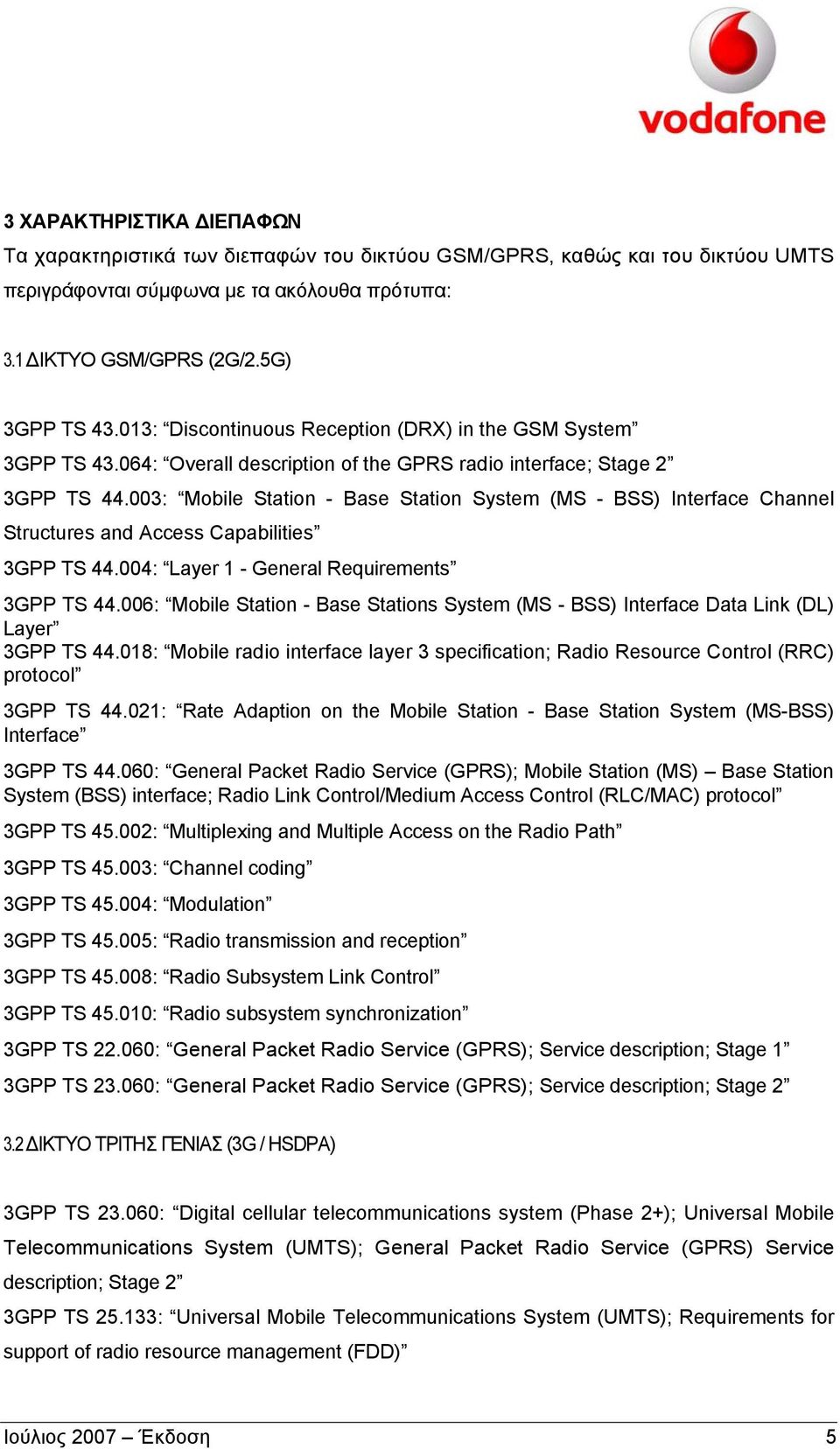 003: Mobile Station - Base Station System (MS - BSS) Interface Channel Structures and Access Capabilities 3GPP TS 44.004: Layer 1 - General Requirements 3GPP TS 44.
