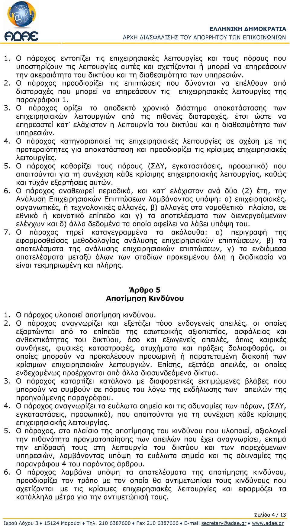 Ο πάροχος ορίζει το αποδεκτό χρονικό διάστημα αποκατάστασης των επιχειρησιακών λειτουργιών από τις πιθανές διαταραχές, έτσι ώστε να επηρεαστεί κατ ελάχιστον η λειτουργία του δικτύου και η