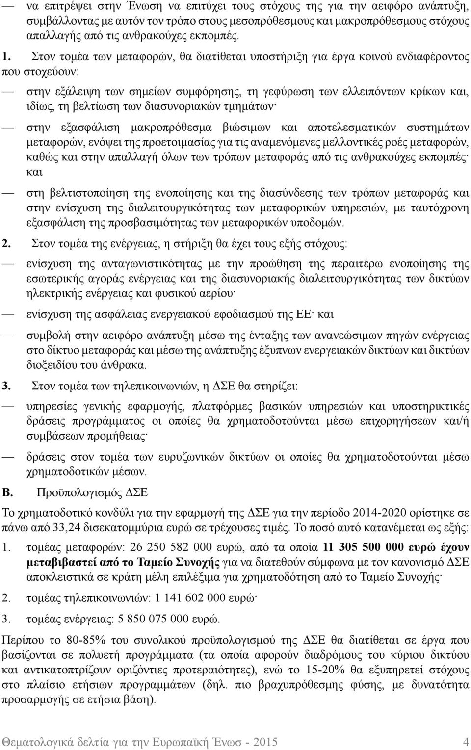 διασυνοριακών τμημάτων στην εξασφάλιση μακροπρόθεσμα βιώσιμων και αποτελεσματικών συστημάτων μεταφορών, ενόψει της προετοιμασίας για τις αναμενόμενες μελλοντικές ροές μεταφορών, καθώς και στην