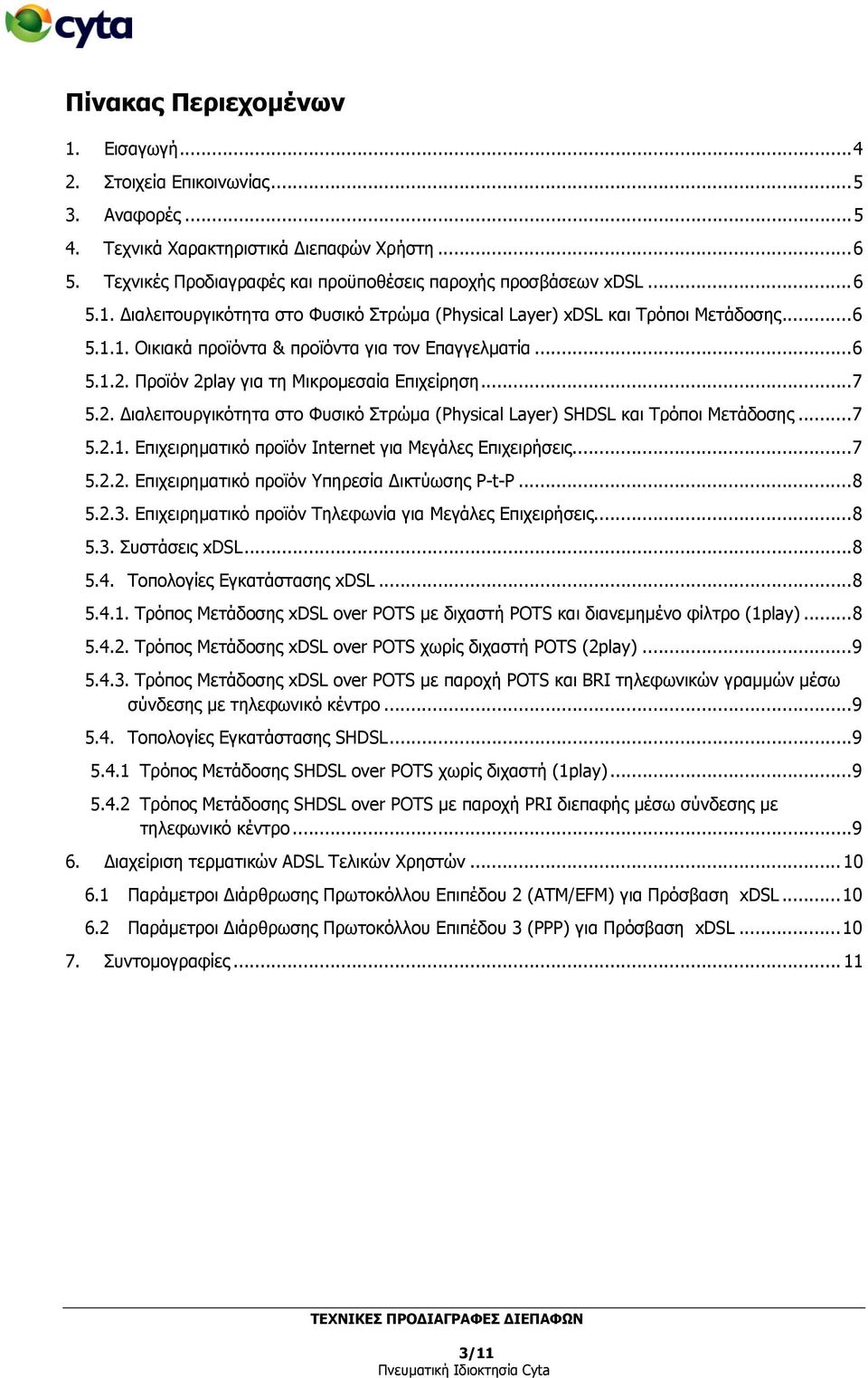 Προϊόν 2play για τη Μικρομεσαία Επιχείρηση... 7 5.2. ιαλειτουργικότητα στο Φυσικό Στρώμα (Physical Layer) SHDSL και Τρόποι Μετάδοσης... 7 5.2.1.