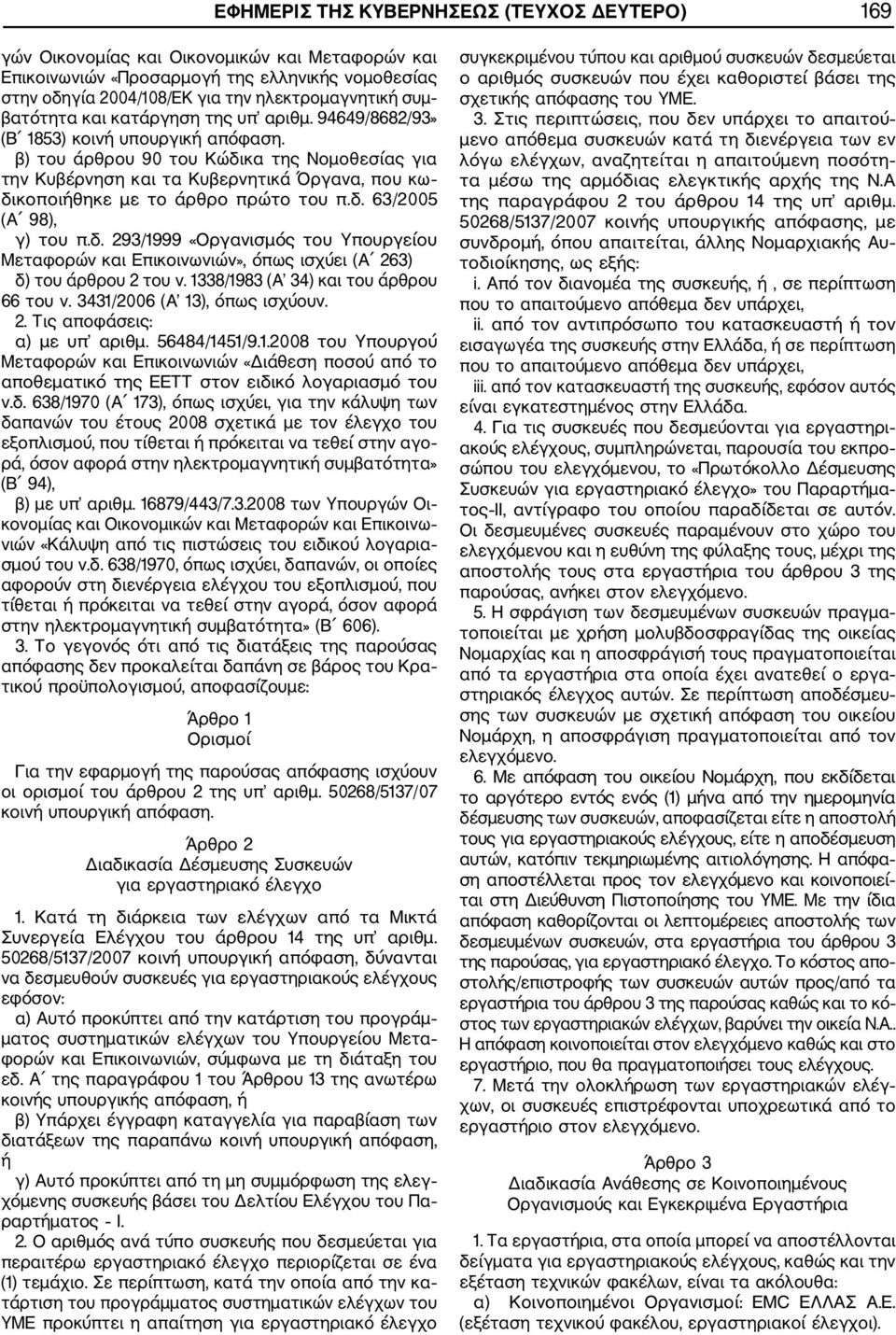 β) του άρθρου 90 του Κώδικα της Νομοθεσίας για την Κυβέρνηση και τα Κυβερνητικά Όργανα, που κω δικοποιήθηκε με το άρθρο πρώτο του π.δ. 63/2005 (Α 98), γ) του π.δ. 293/1999 «Οργανισμός του Υπουργείου Μεταφορών και Επικοινωνιών», όπως ισχύει (Α 263) δ) του άρθρου 2 του ν.