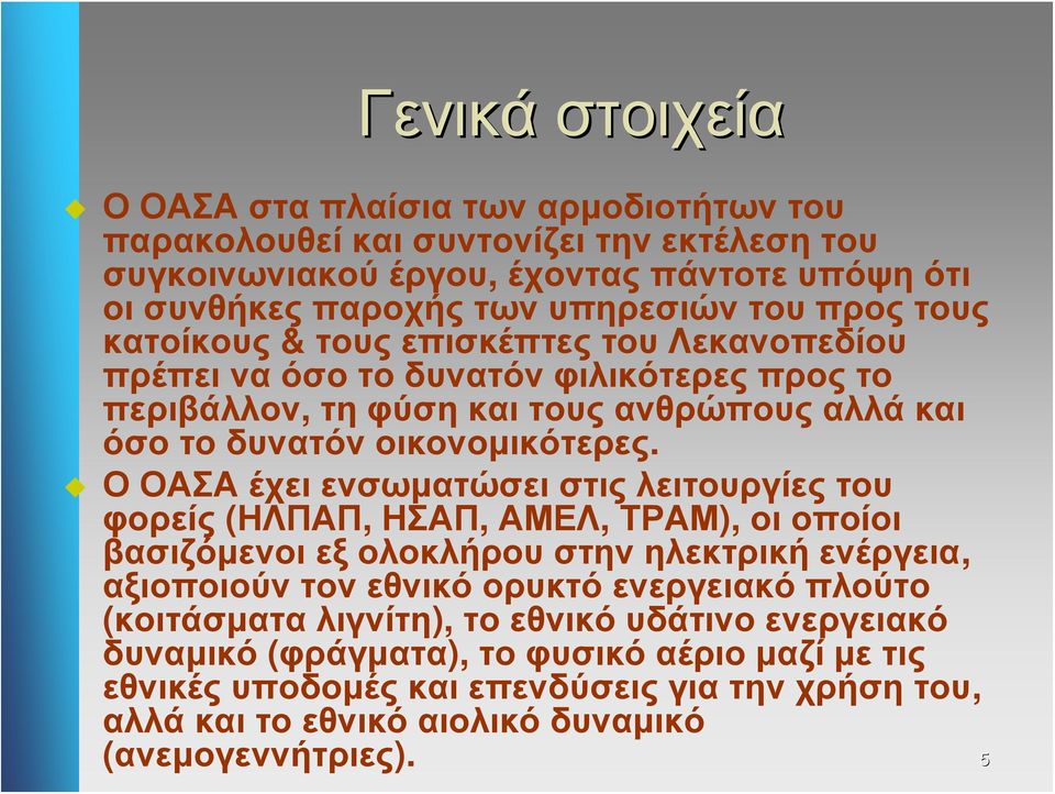 Ο ΟΑΣΑ έχει ενσωματώσει στις λειτουργίες του φορείς (ΗΛΠΑΠ, ΗΣΑΠ, ΑΜΕΛ, ΤΡΑΜ), οι οποίοι βασιζόμενοι εξ ολοκλήρου στην ηλεκτρική ενέργεια, αξιοποιούν τον εθνικό ορυκτό ενεργειακό πλούτο