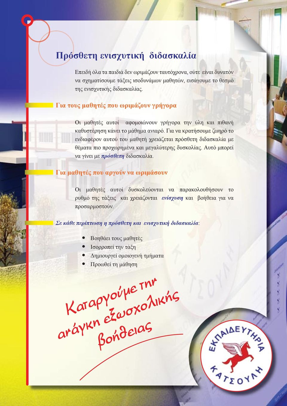 Για να κρατήσουμε ζωηρό το ενδιαφέρον αυτού του μαθητή χρειάζεται πρόσθετη διδασκαλία με θέματα πιο προχωρημένα και μεγαλύτερης δυσκολίας. Αυτό μπορεί να γίνει με πρόσθετη διδασκαλία.
