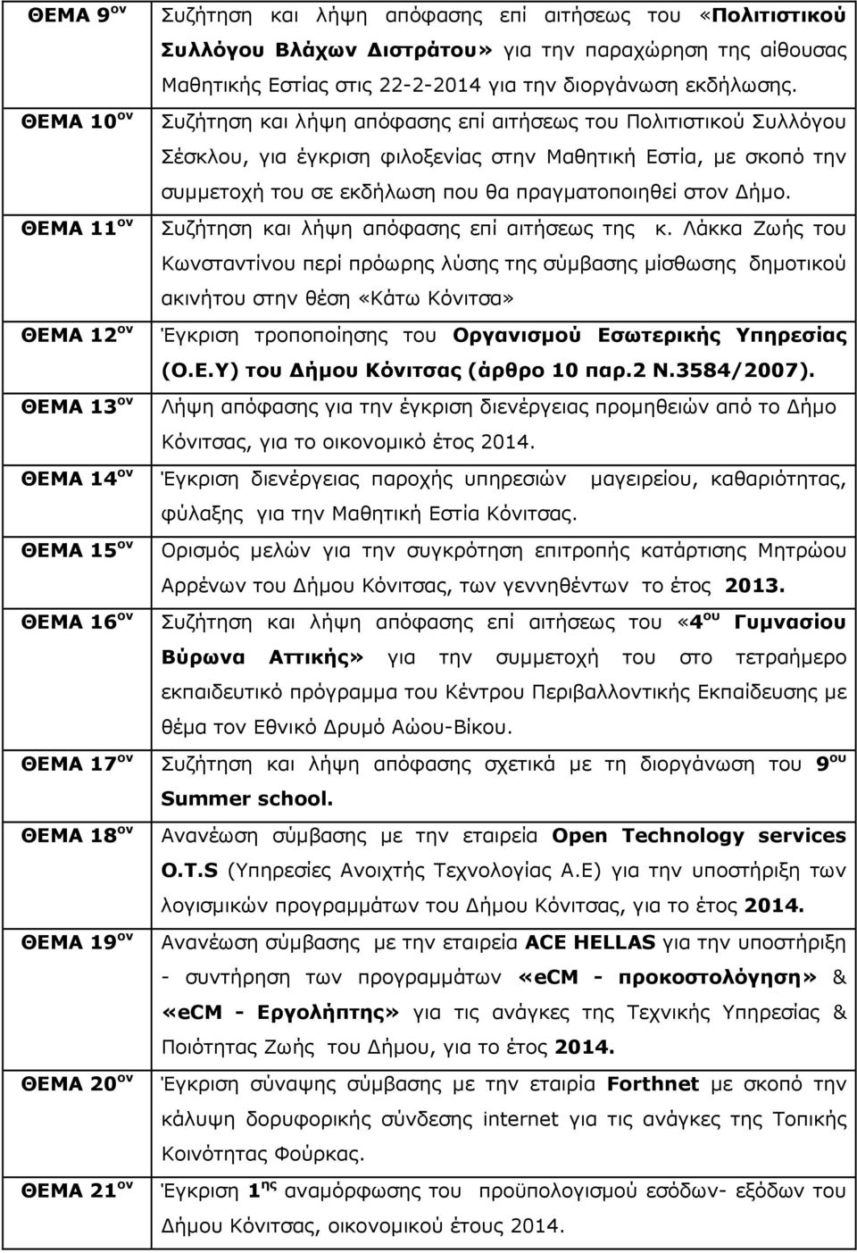 Συζήτηση και λήψη απόφασης επί αιτήσεως του Πολιτιστικού Συλλόγου Σέσκλου, για έγκριση φιλοξενίας στην Μαθητική Εστία, µε σκοπό την συµµετοχή του σε εκδήλωση που θα πραγµατοποιηθεί στον ήµο.