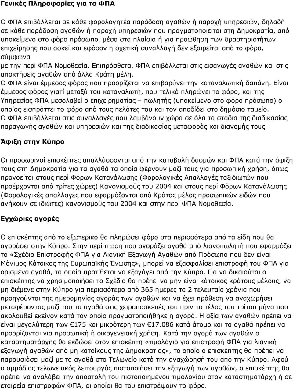 Επιπρόσθετα, ΦΠΑ επιβάλλεται στις εισαγωγές αγαθών και στις αποκτήσεις αγαθών από άλλα Κράτη μέλη. Ο ΦΠΑ είναι έμμεσος φόρος που προορίζεται να επιβαρύνει την καταναλωτική δαπάνη.