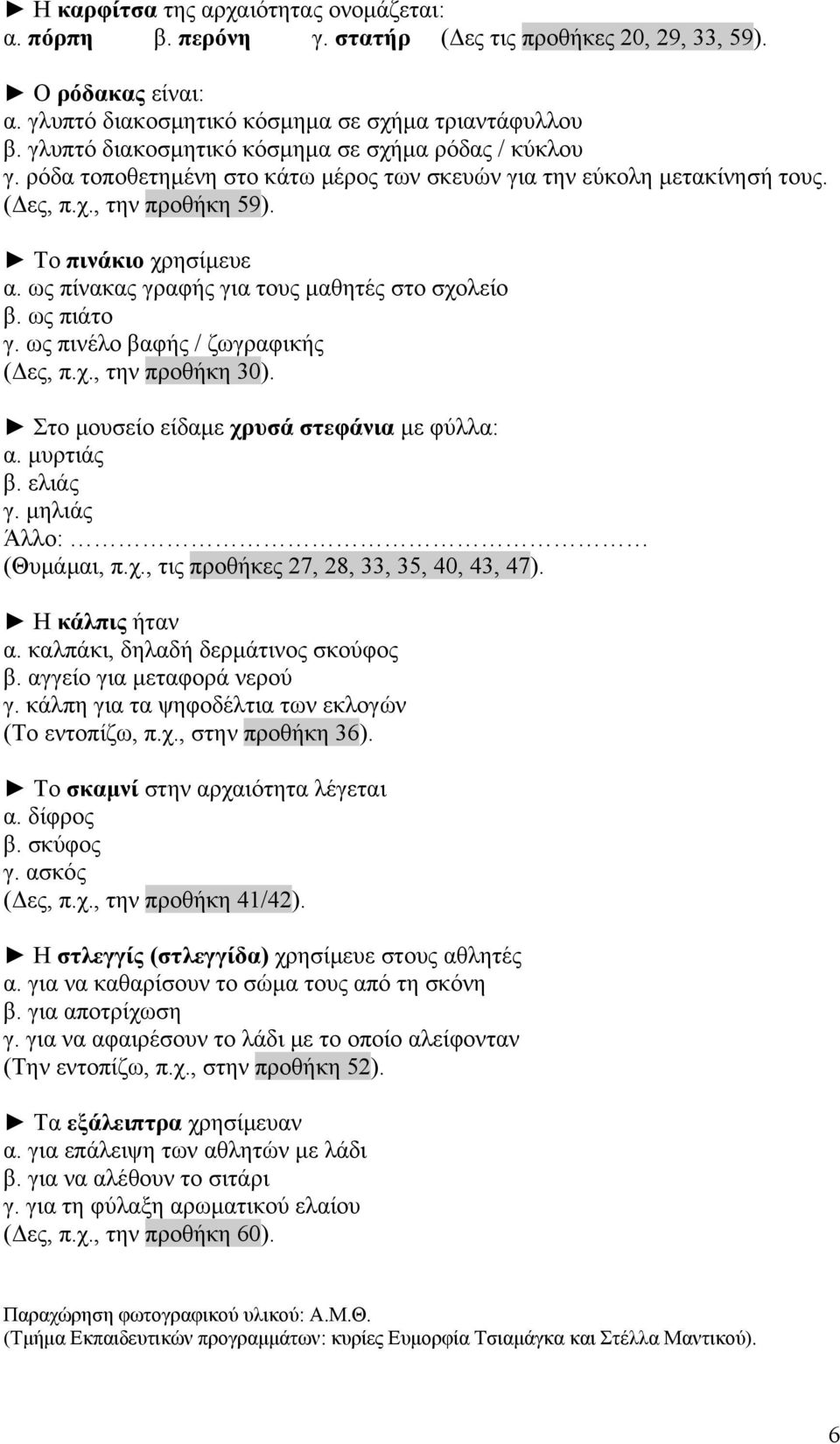 ως πίνακας γραφής για τους μαθητές στο σχολείο β. ως πιάτο γ. ως πινέλο βαφής / ζωγραφικής (Δες, π.χ., την προθήκη 30). Στο μουσείο είδαμε χρυσά στεφάνια με φύλλα: α. μυρτιάς β. ελιάς γ.