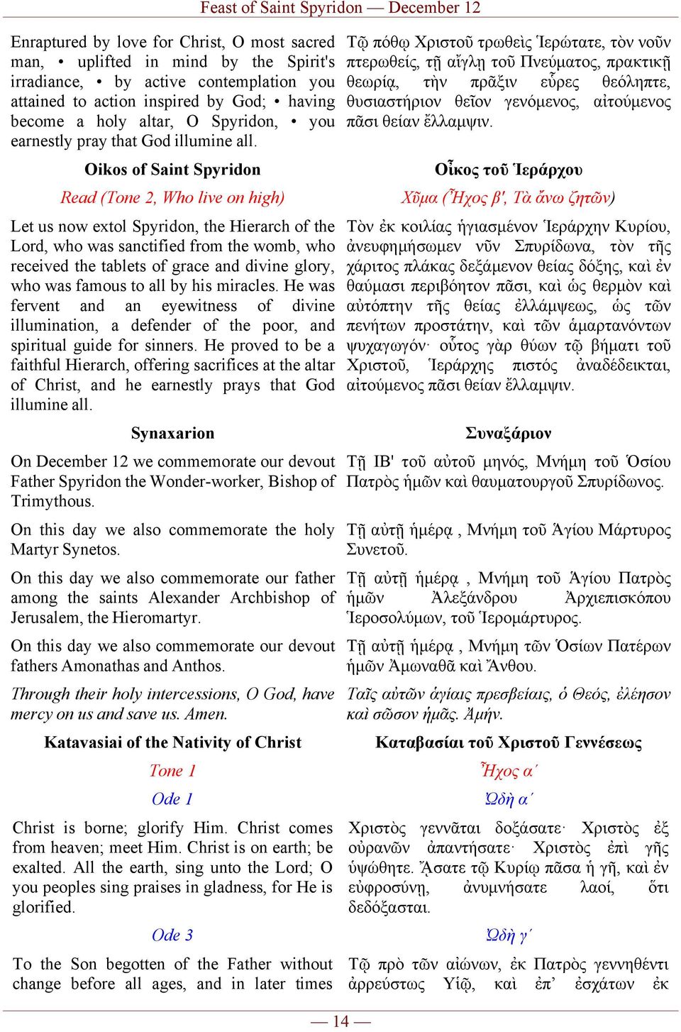 Oikos of Saint Spyridon Read (Tone 2, Who live on high) Let us now extol Spyridon, the Hierarch of the Lord, who was sanctified from the womb, who received the tablets of grace and divine glory, who