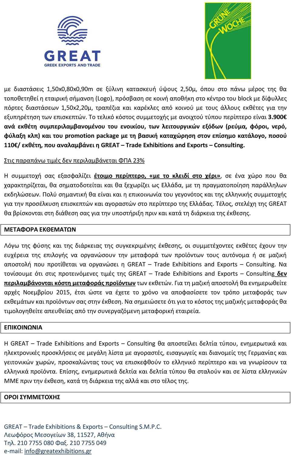 900 ανά εκθέτη συμπεριλαμβανομένου του ενοικίου, των λειτουργικών εξόδων (ρεύμα, φόροι, νερό, φύλαξη κλπ) και του promotion package με τη βασική καταχώρηση στον επίσημο κατάλογο, ποσού 110 / εκθέτη,