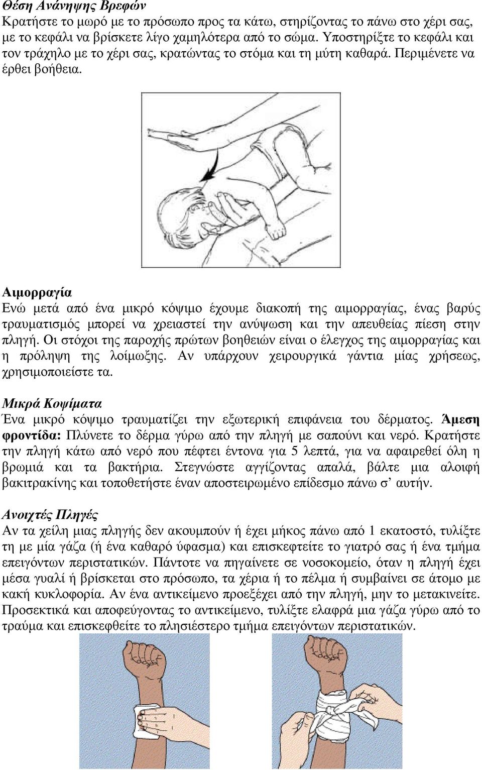 Αιµορραγία Ενώ µετά από ένα µικρό κόψιµο έχουµε διακοπή της αιµορραγίας, ένας βαρύς τραυµατισµός µπορεί να χρειαστεί την ανύψωση και την απευθείας πίεση στην πληγή.