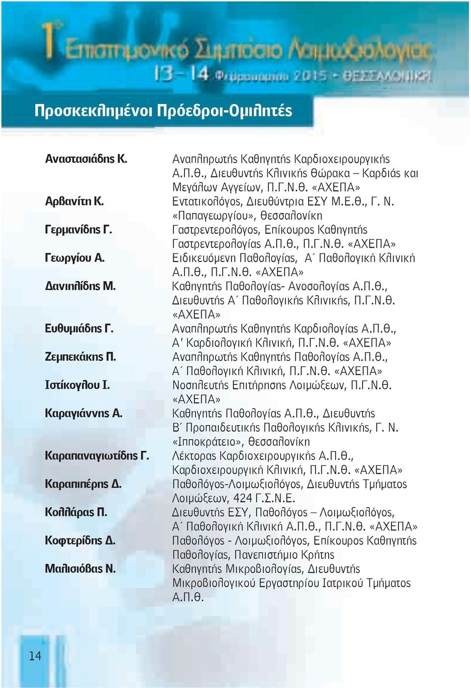 Ειδικευόμενη Παθολογίας, Α Παθολογική Κλινική Α.Π.Θ., Π.Γ.Ν.Θ. «ΑΧΕΠΑ» Δανιηλίδης Μ. Καθηγητής Παθολογίας- Ανοσολογίας Α.Π.Θ., Διευθυντής Α Παθολογικής Κλινικής, Π.Γ.Ν.Θ. «ΑΧΕΠΑ» Ευθυμιάδης Γ.