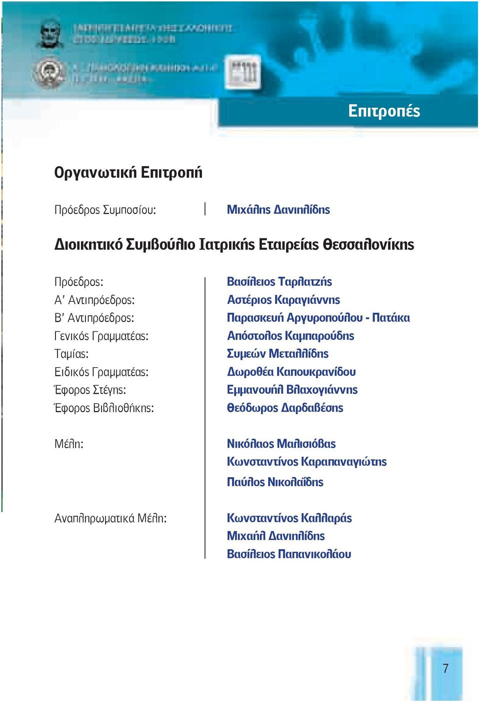 Συμεών Μεταλλίδης Ειδικός Γραμματέας: Δωροθέα Καπουκρανίδου Έφορος Στέγης: Εμμανουήλ Βλαχογιάννης Έφορος Βιβλιοθήκης: Θεόδωρος Δαρδαβέσης Μέλη: