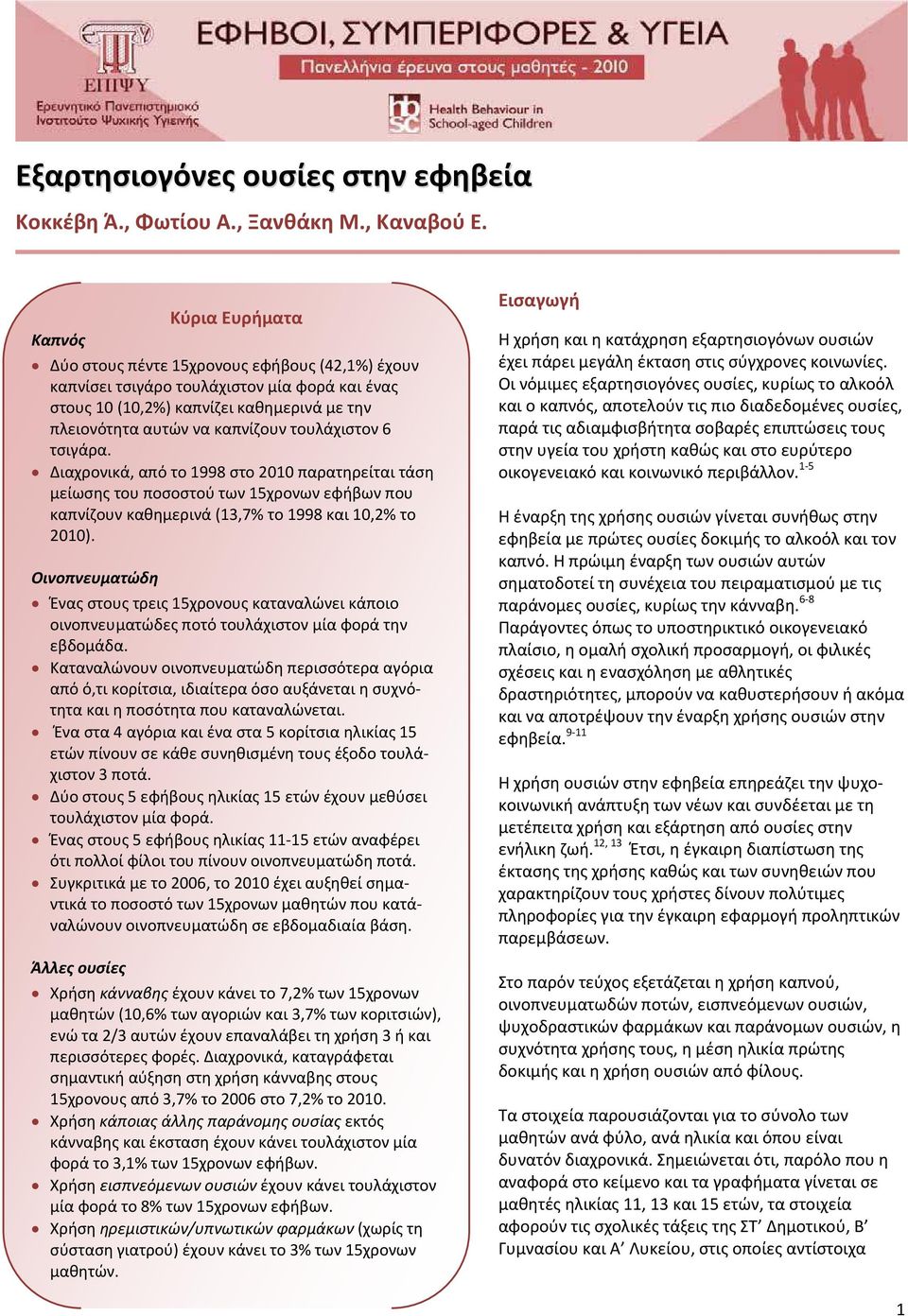 6 τσιγάρα. Διαχρονικά, από το 1998 στο 1 παρατηρείται τάση μείωσης του ποσοστού των 15χρονων εφήβων που καπνίζουν καθημερινά (13,7 το 1998 και 1,2 το 1).