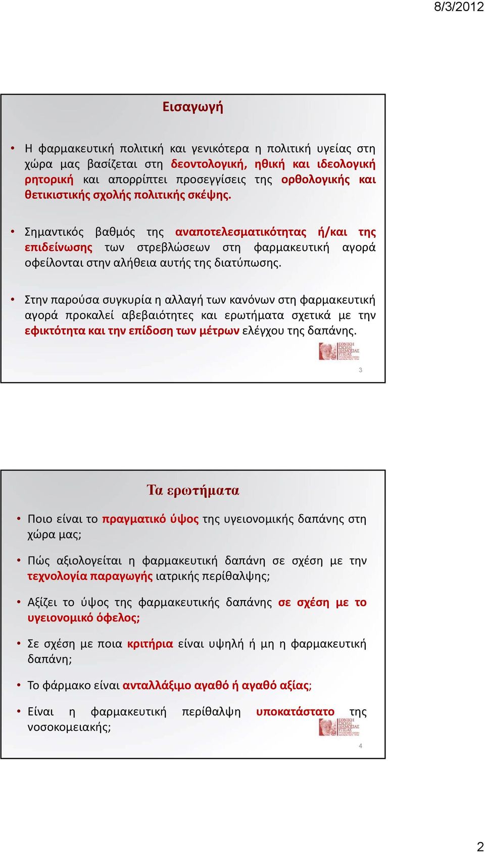 Στην παρούσα συγκυρία η αλλαγή των κανόνων στη φαρμακευτική αγορά προκαλεί αβεβαιότητες και ερωτήματα σχετικά με την εφικτότητα και την επίδοση των μέτρων ελέγχου της δαπάνης.