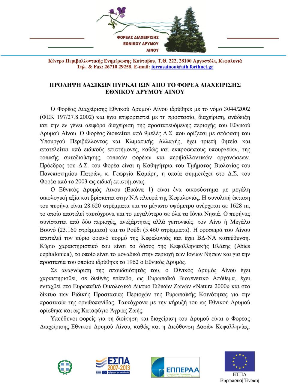 2002) και έχει επιφορτιστεί με τη προστασία, διαχείριση, ανάδειξη και την εν γένει αειφόρο διαχείριση της προστατευόμενης περιοχής του Εθνικού Δρυμού Αίνου. Ο Φορέας διοικείται από 9μελές Δ.Σ.