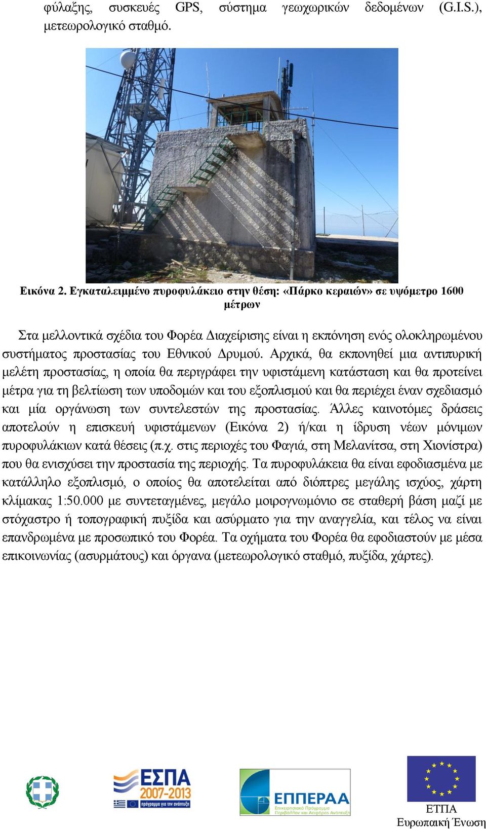 Αρχικά, θα εκπονηθεί μια αντιπυρική μελέτη προστασίας, η οποία θα περιγράφει την υφιστάμενη κατάσταση και θα προτείνει μέτρα για τη βελτίωση των υποδομών και του εξοπλισμού και θα περιέχει έναν