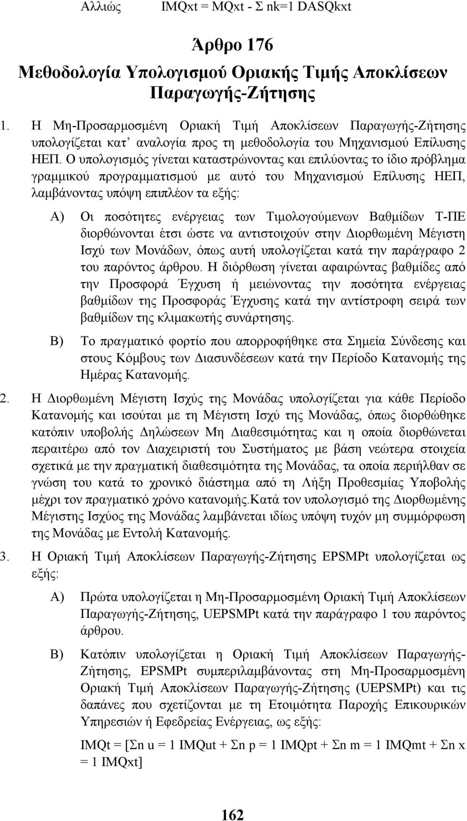 Ο υπολογισµός γίνεται καταστρώνοντας και επιλύοντας το ίδιο πρόβληµα γραµµικού προγραµµατισµού µε αυτό του Μηχανισµού Επίλυσης ΗΕΠ, λαµβάνοντας υπόψη επιπλέον τα εξής: Α) Οι ποσότητες ενέργειας των