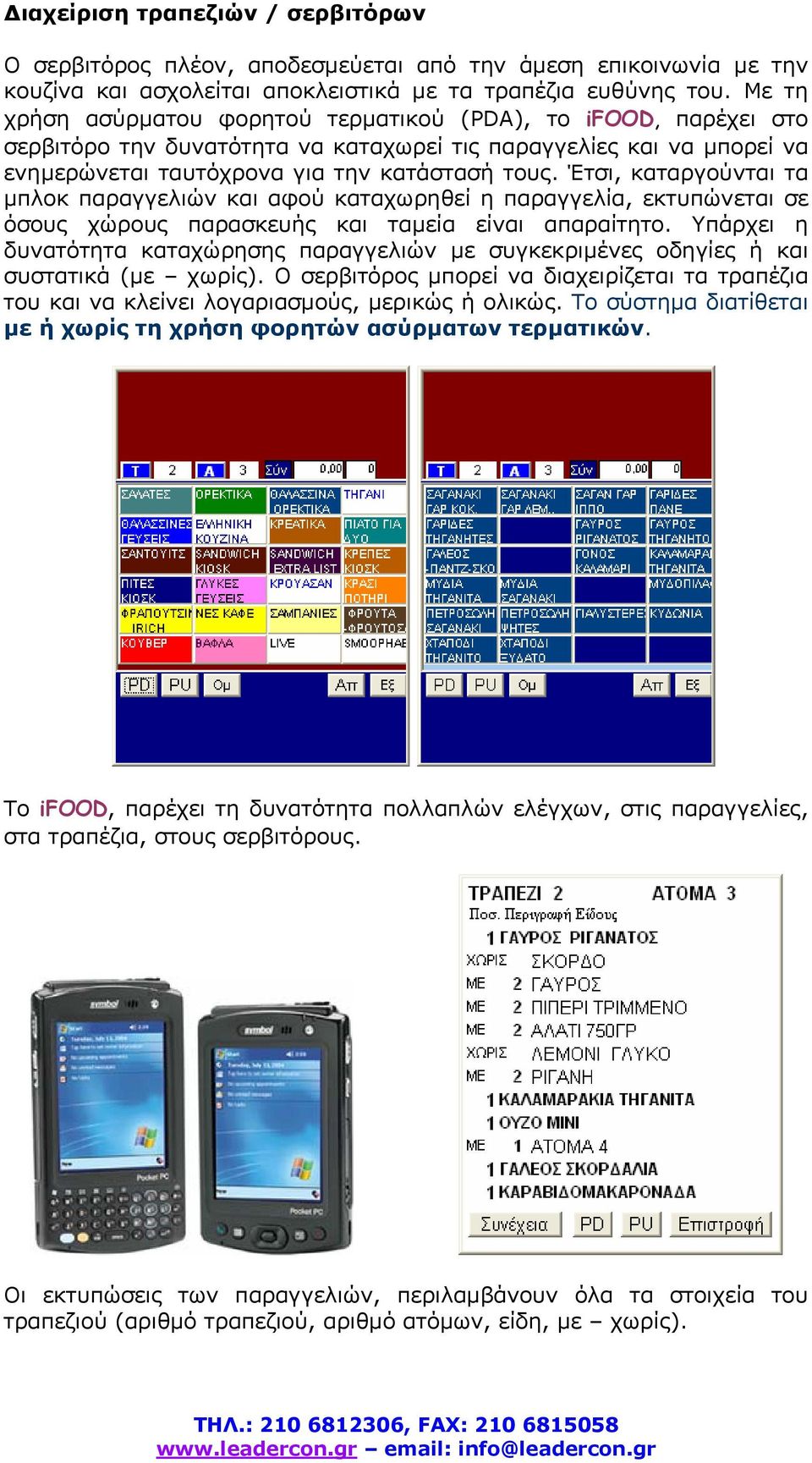 Έτσι, καταργούνται τα µπλοκ παραγγελιών και αφού καταχωρηθεί η παραγγελία, εκτυπώνεται σε όσους χώρους παρασκευής και ταµεία είναι απαραίτητο.