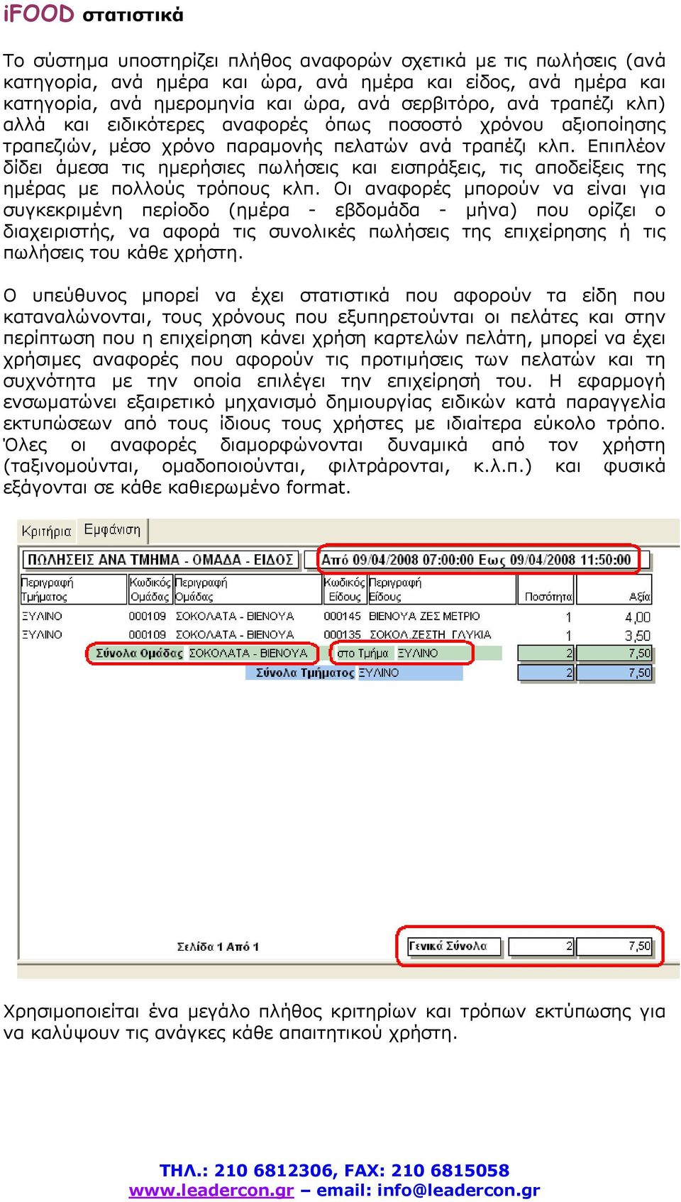 Επιπλέον δίδει άµεσα τις ηµερήσιες πωλήσεις και εισπράξεις, τις αποδείξεις της ηµέρας µε πολλούς τρόπους κλπ.