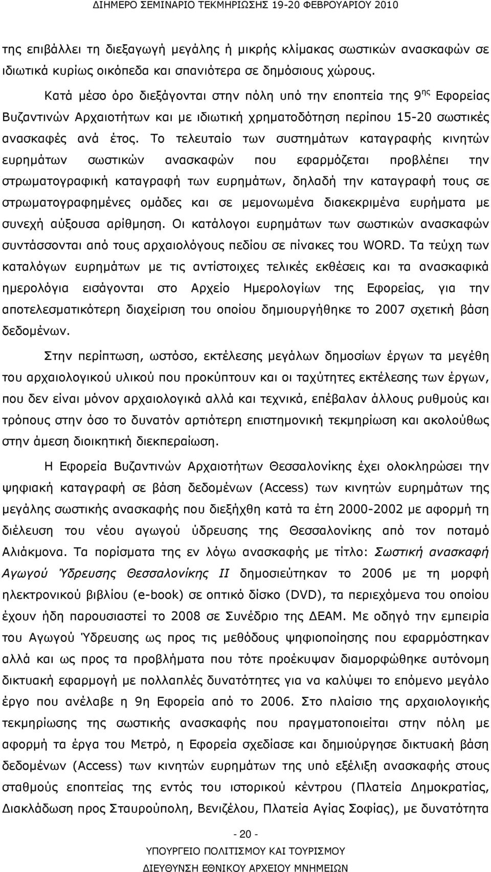Το τελευταίο των συστηµάτων καταγραφής κινητών ευρηµάτων σωστικών ανασκαφών που εφαρµόζεται προβλέπει την στρωµατογραφική καταγραφή των ευρηµάτων, δηλαδή την καταγραφή τους σε στρωµατογραφηµένες