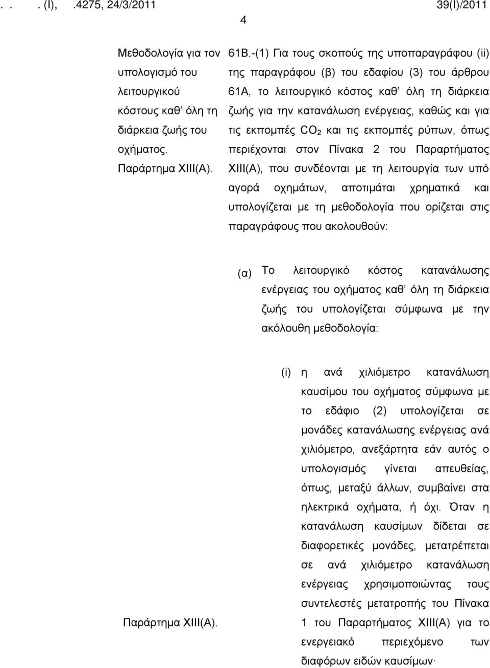 CO 2 και τις εκπομπές ρύπων, όπως περιέχονται στον Πίνακα 2 του Παραρτήματος XIII(A), που συνδέονται με τη λειτουργία των υπό αγορά οχημάτων, αποτιμάται χρηματικά και υπολογίζεται με τη μεθοδολογία