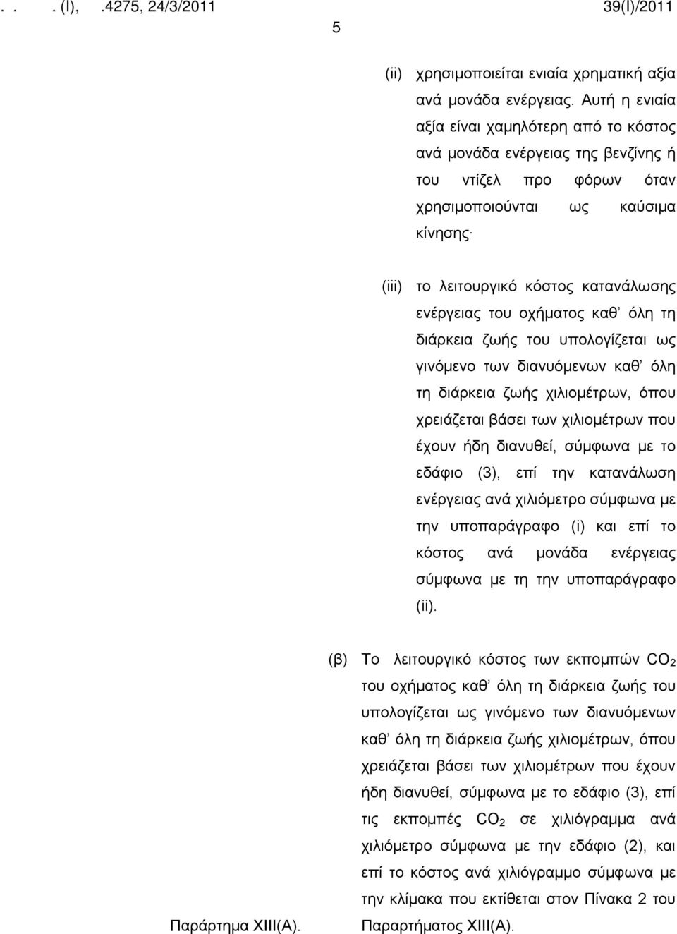 του οχήματος καθ όλη τη διάρκεια ζωής του υπολογίζεται ως γινόμενο των διανυόμενων καθ όλη τη διάρκεια ζωής χιλιομέτρων, όπου χρειάζεται βάσει των χιλιομέτρων που έχουν ήδη διανυθεί, σύμφωνα με το