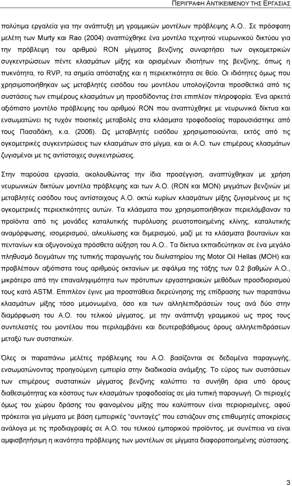 . Σε πρόσφατη μελέτη των Murty και Rao (2004) αναπτύχθηκε ένα μοντέλο τεχνητού νευρωνικού δικτύου για την πρόβλεψη του αριθμού RON μίγματος βενζίνης συναρτήσει των ογκομετρικών συγκεντρώσεων πέντε