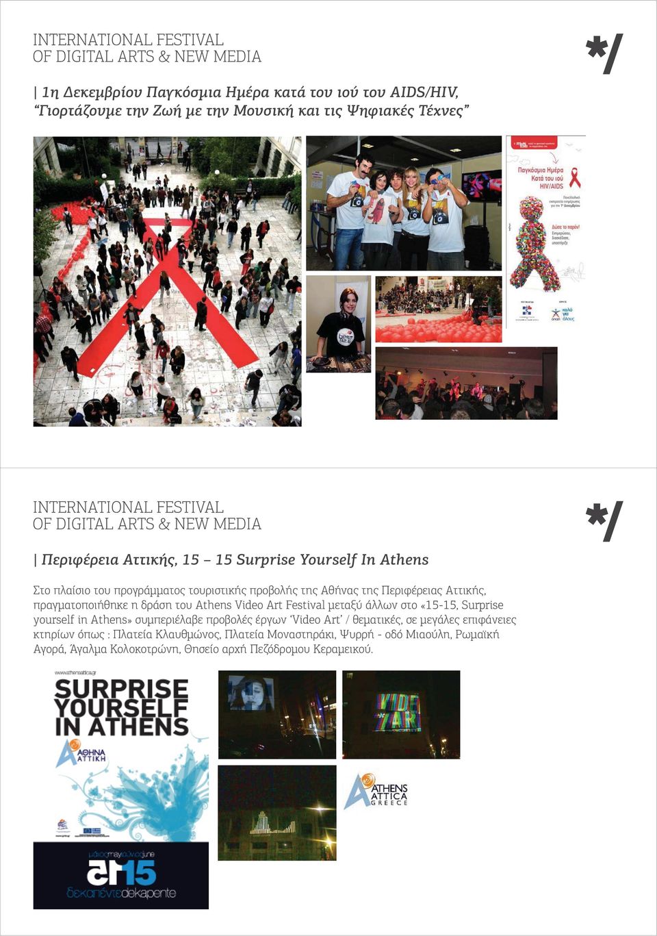 Athens Video Art Festival µεταξύ άλλων στο «15-15, Surprise yourself in Athens» συµπεριέλαβε προβολές έργων Video Art / θεµατικές, σε µεγάλες