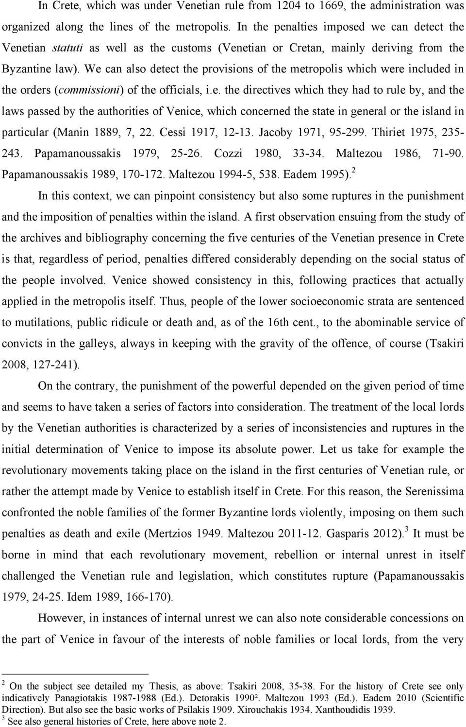 We can also detect the provisions of the metropolis which were included in the orders (commissioni) of the officials, i.e. the directives which they had to rule by, and the laws passed by the authorities of Venice, which concerned the state in general or the island in particular (Manin 1889, 7, 22.