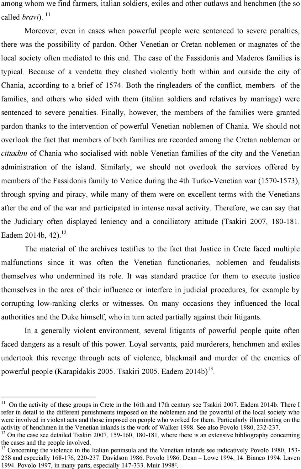 Other Venetian or Cretan noblemen or magnates of the local society often mediated to this end. The case of the Fassidonis and Maderos families is typical.
