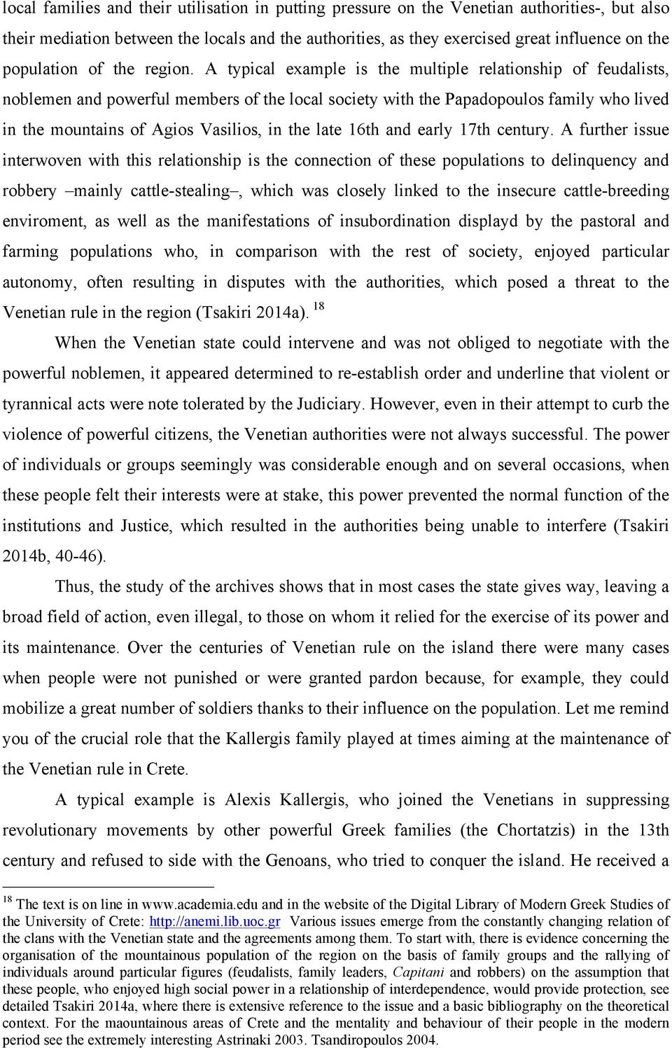 A typical example is the multiple relationship of feudalists, noblemen and powerful members of the local society with the Papadopoulos family who lived in the mountains of Agios Vasilios, in the late