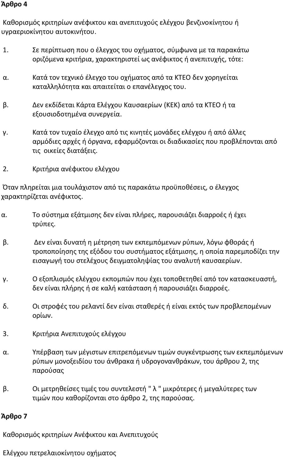 Κατά τον τεχνικό έλεγχο του οχήματος από τα ΚΤΕΟ δεν χορηγείται καταλληλότητα και απαιτείται ο επανέλεγχος του. β.