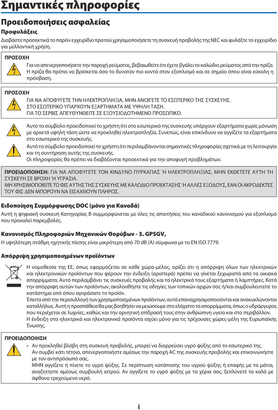 Η πρίζα θα πρέπει να βρίσκεται όσο το δυνατόν πιο κοντά στον εξοπλισμό και σε σημείο όπου είναι εύκολη η πρόσβαση. ΠΡΟΣΟΧΗ ΓΙΑ ΝΑ ΑΠΟΦΥΓΕΤΕ ΤΗΝ ΗΛΕΚΤΡΟΠΛΗΞΙΑ, ΜΗΝ ΑΝΟΙΓΕΤΕ ΤΟ ΕΣΩΤΕΡΙΚΟ ΤΗΣ ΣΥΣΚΕΥΗΣ.