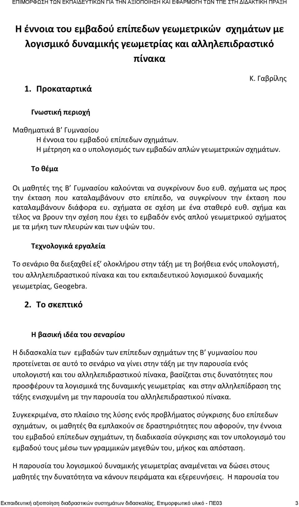 Το θζμα Οι μακθτζσ τθσ Β Γυμναςίου καλοφνται να ςυγκρίνουν δυο ευκ. ςχιματα ωσ προσ τθν ζκταςθ που καταλαμβάνουν ςτο επίπεδο, να ςυγκρίνουν τθν ζκταςθ που καταλαμβάνουν διάφορα ευ.