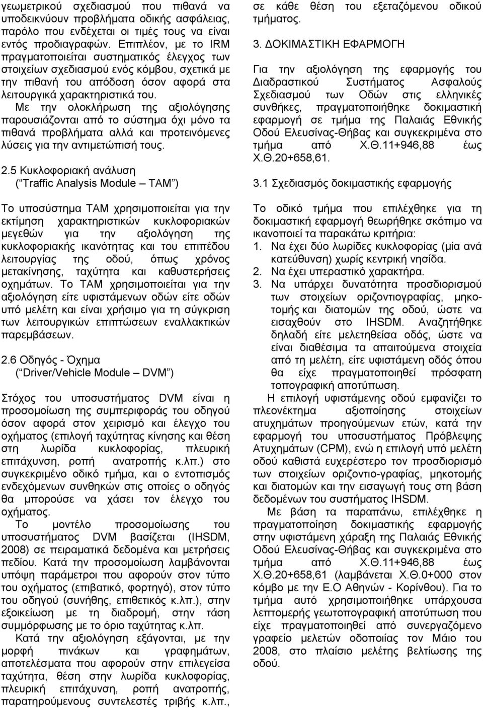 Με την ολοκλήρωση της αξιολόγησης παρουσιάζονται από το σύστημα όχι μόνο τα πιθανά προβλήματα αλλά και προτεινόμενες λύσεις για την αντιμετώπισή τους. 2.