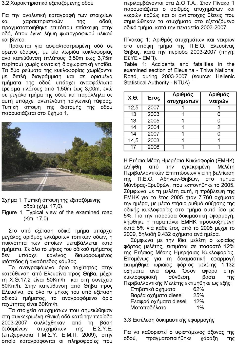 Τα δύο ρεύματα της κυκλοφορίας χωρίζονται με διπλή διαγράμμιση και σε ορισμένα τμήματα της οδού υπάρχει ανασφάλτωτο έρεισμα πλάτους από 1,50m έως 3,00m, ενώ σε μεγάλο τμήμα της οδού και παράλληλα σε
