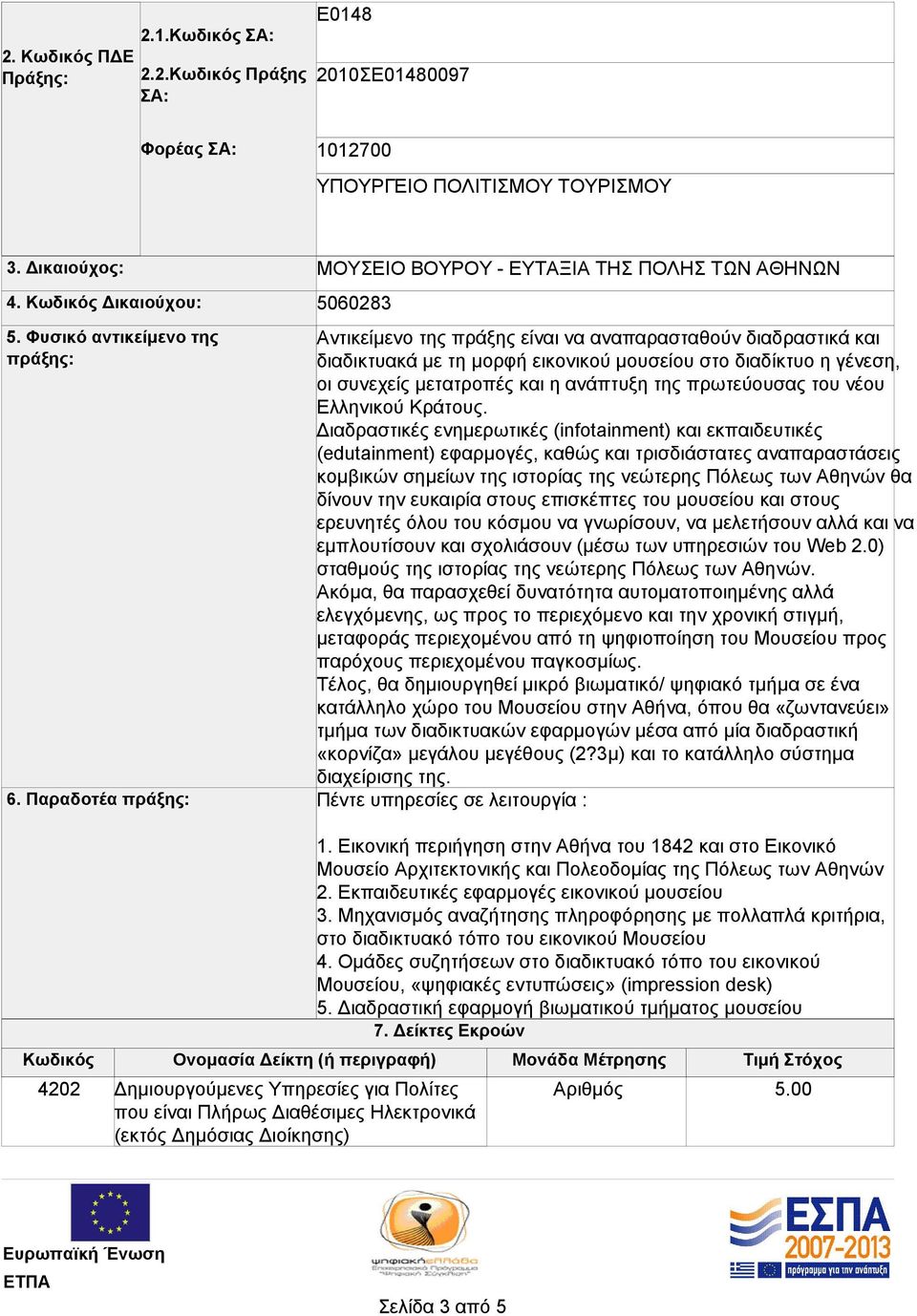 Παραδοτέα πράξης: ΜΟΥΣΕΙΟ ΒΟΥΡΟΥ - ΕΥΤΑΞΙΑ ΤΗΣ ΠΟΛΗΣ ΤΩΝ ΑΘΗΝΩΝ 5060283 Αντικείμενο της πράξης είναι να αναπαρασταθούν διαδραστικά και διαδικτυακά με τη μορφή εικονικού μουσείου στο διαδίκτυο η