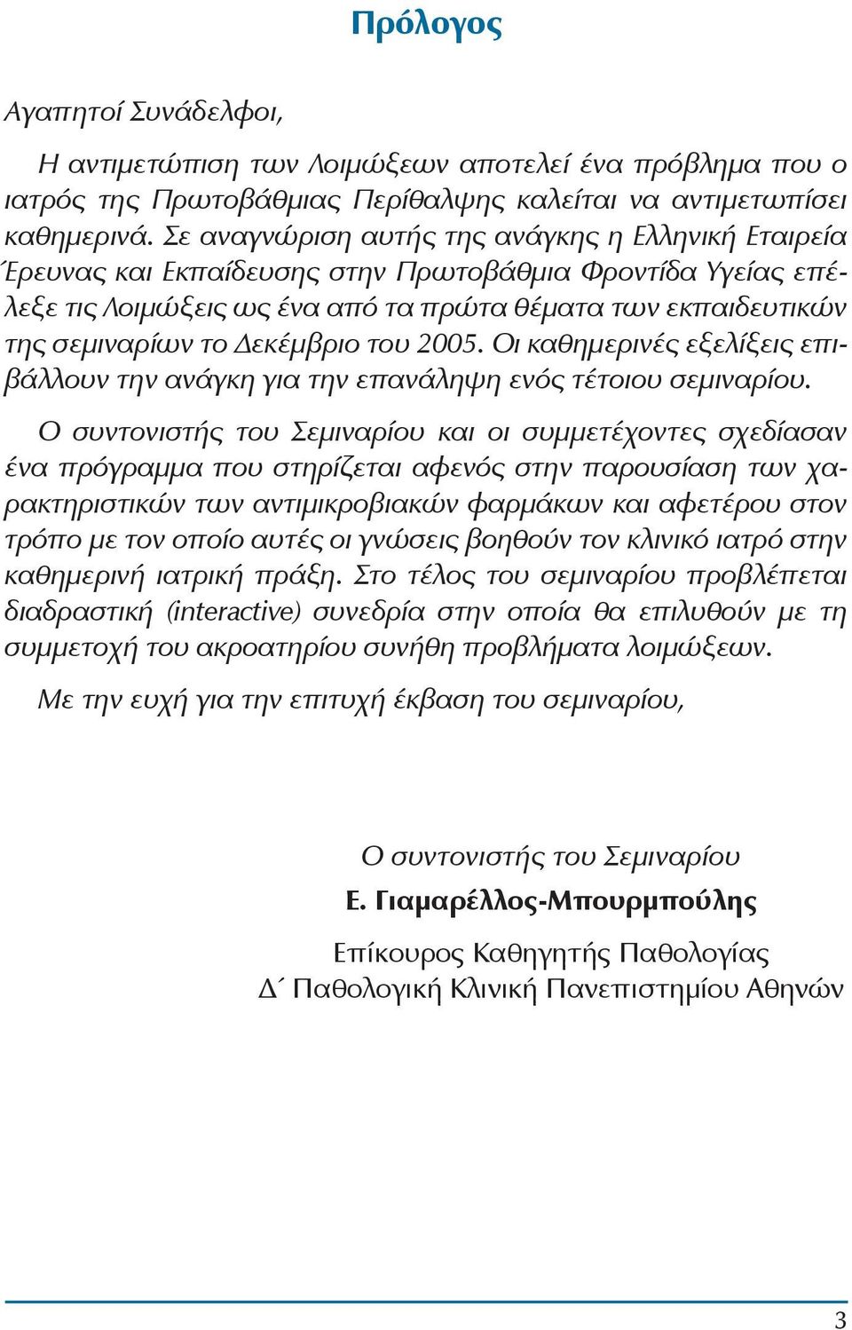 Δεκέμβριο του 2005. Οι καθημερινές εξελίξεις επιβάλλουν την ανάγκη για την επανάληψη ενός τέτοιου σεμιναρίου.