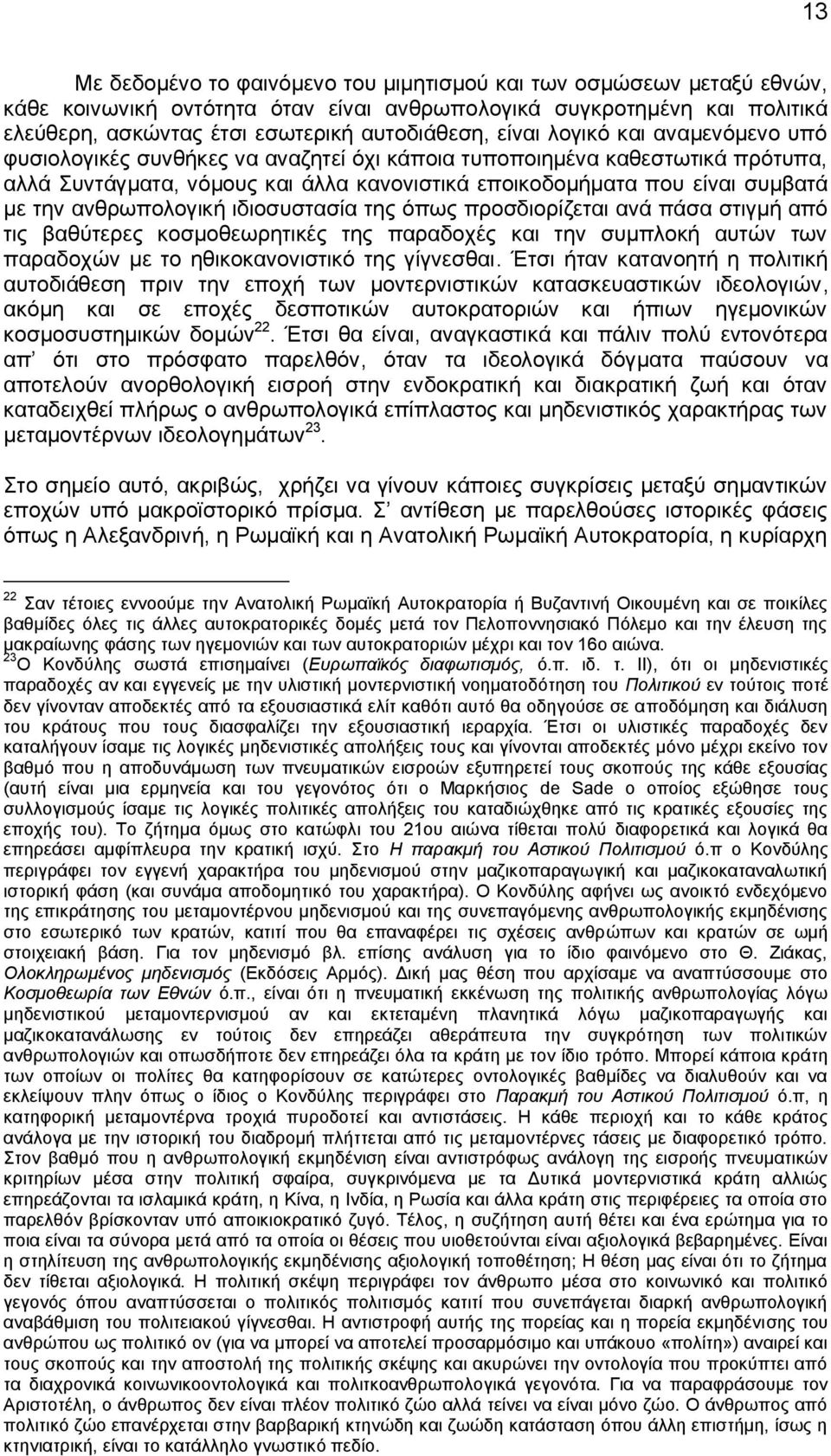 ανθρωπολογική ιδιοσυστασία της όπως προσδιορίζεται ανά πάσα στιγμή από τις βαθύτερες κοσμοθεωρητικές της παραδοχές και την συμπλοκή αυτών των παραδοχών με το ηθικοκανονιστικό της γίγνεσθαι.