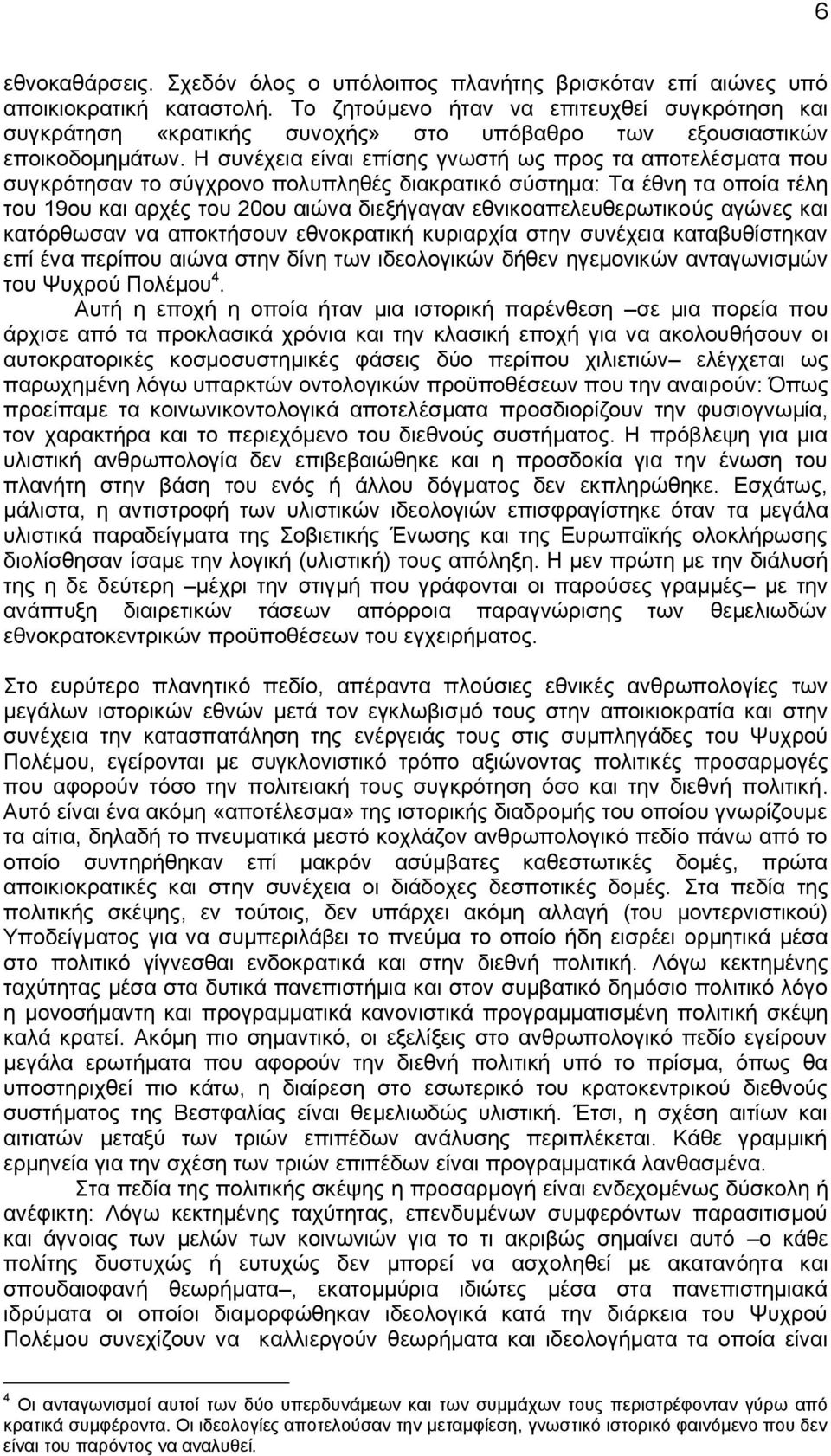Η συνέχεια είναι επίσης γνωστή ως προς τα αποτελέσματα που συγκρότησαν το σύγχρονο πολυπληθές διακρατικό σύστημα: Τα έθνη τα οποία τέλη του 19ου και αρχές του 20ου αιώνα διεξήγαγαν