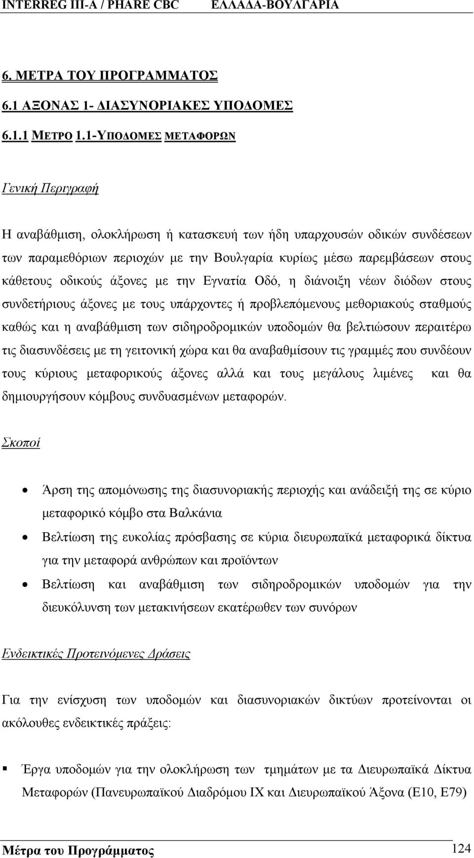 οδικούς άξονες με την Εγνατία Οδό, η διάνοιξη νέων διόδων στους συνδετήριους άξονες με τους υπάρχοντες ή προβλεπόμενους μεθοριακούς σταθμούς καθώς και η αναβάθμιση των σιδηροδρομικών υποδομών θα