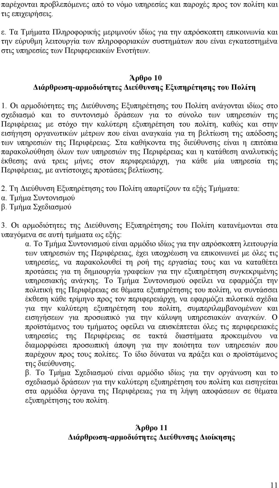 Τα Τμήματα Πληροφορικής μεριμνούν ιδίως για την απρόσκοπτη επικοινωνία και την εύρυθμη λειτουργία των πληροφοριακών συστημάτων που είναι εγκατεστημένα στις υπηρεσίες των Περιφερειακών Ενοτήτων.