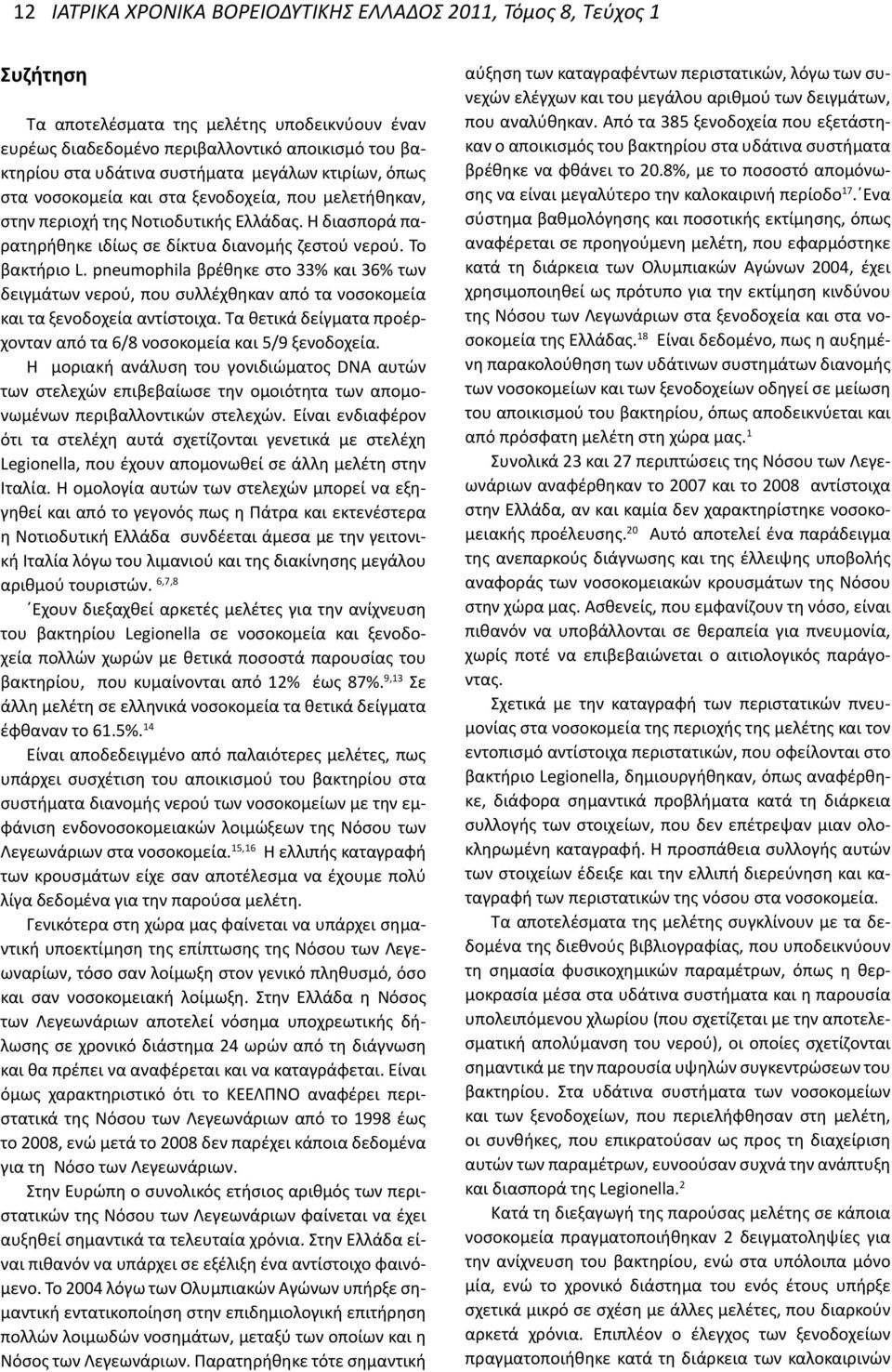 pneumophila βρέθηκε στο 33% και 36% των δειγμάτων νερού, που συλλέχθηκαν από τα νοσοκομεία και τα ξενοδοχεία αντίστοιχα. Τα θετικά δείγματα προέρχονταν από τα 6/8 νοσοκομεία και 5/9 ξενοδοχεία.