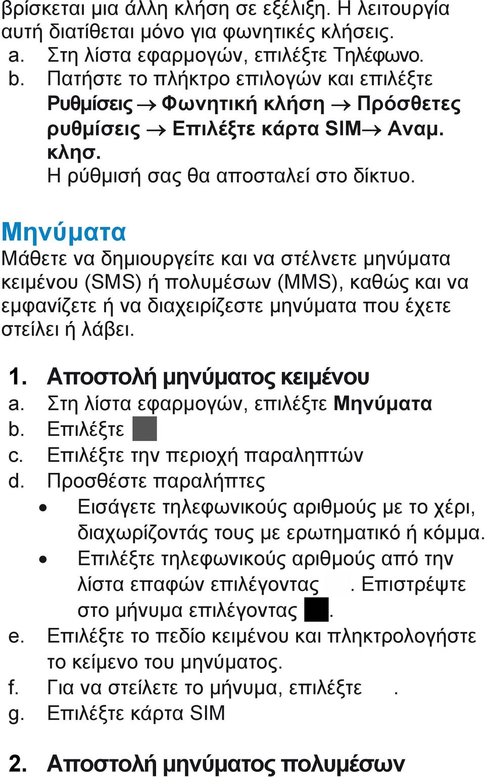 Μηνύματα Μάθετε να δημιουργείτε και να στέλνετε μηνύματα κειμένου (SMS) ή πολυμέσων (MMS), καθώς και να εμφανίζετε ή να διαχειρίζεστε μηνύματα που έχετε στείλει ή λάβει. 1.