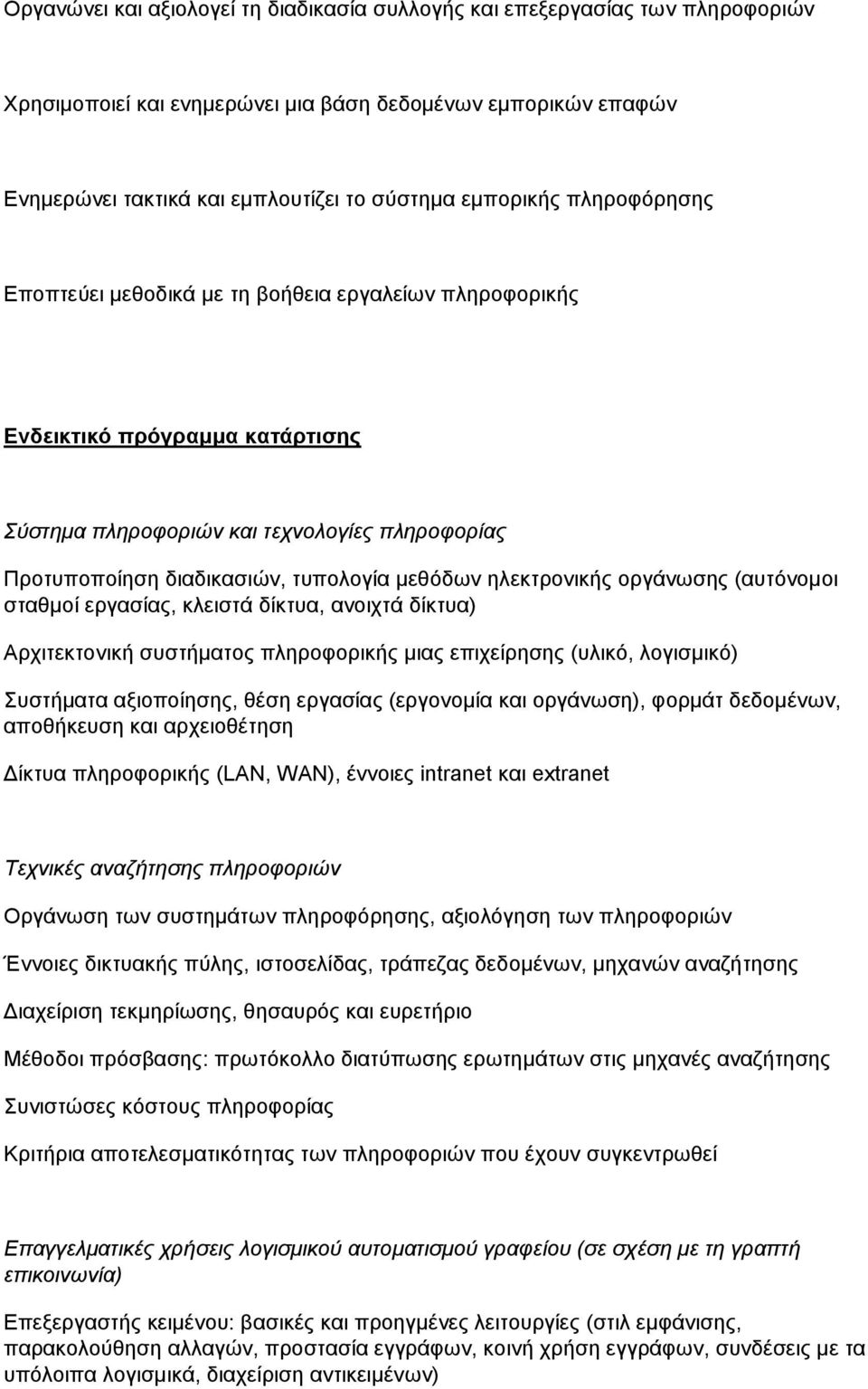 ηλεκτρονικής οργάνωσης (αυτόνομοι σταθμοί εργασίας, κλειστά δίκτυα, ανοιχτά δίκτυα) Αρχιτεκτονική συστήματος πληροφορικής μιας επιχείρησης (υλικό, λογισμικό) Συστήματα αξιοποίησης, θέση εργασίας