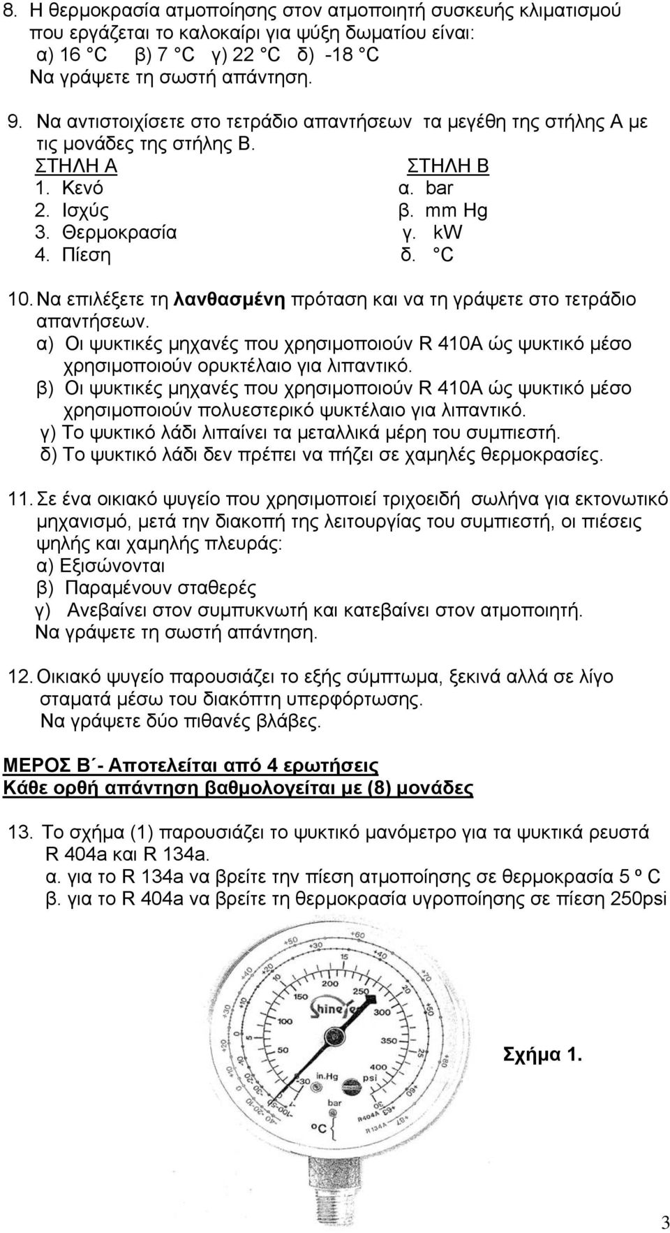 Να επιλέξετε τη λανθασμένη πρόταση και να τη γράψετε στο τετράδιο απαντήσεων. α) Οι ψυκτικές μηχανές που χρησιμοποιούν R 410A ώς ψυκτικό μέσο χρησιμοποιούν ορυκτέλαιο για λιπαντικό.