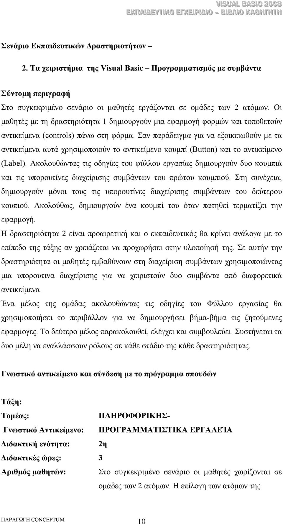 Σαν παράδειγµα για να εξοικειωθούν µε τα αντικείµενα αυτά χρησιµοποιούν το αντικείµενο κουµπί (Button) και το αντικείµενο (Label).