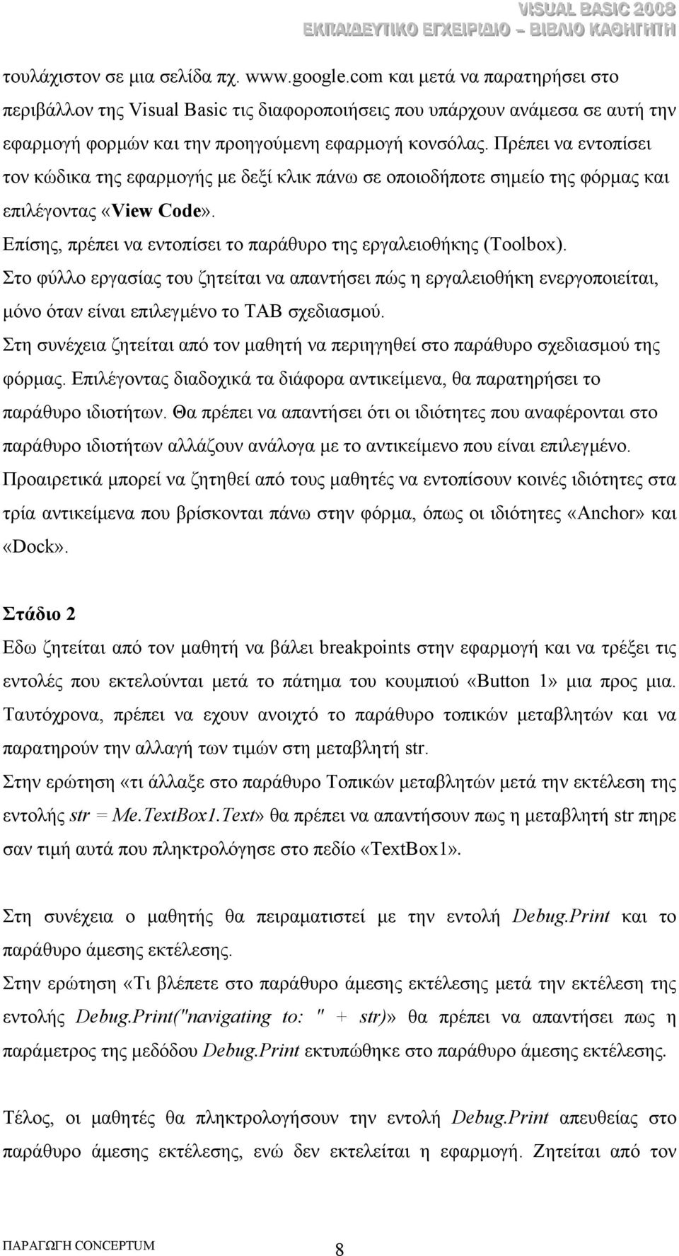 Πρέπει να εντοπίσει τον κώδικα της εφαρµογής µε δεξί κλικ πάνω σε οποιοδήποτε σηµείο της φόρµας και επιλέγοντας «View Code». Επίσης, πρέπει να εντοπίσει το παράθυρο της εργαλειοθήκης (Toolbox).