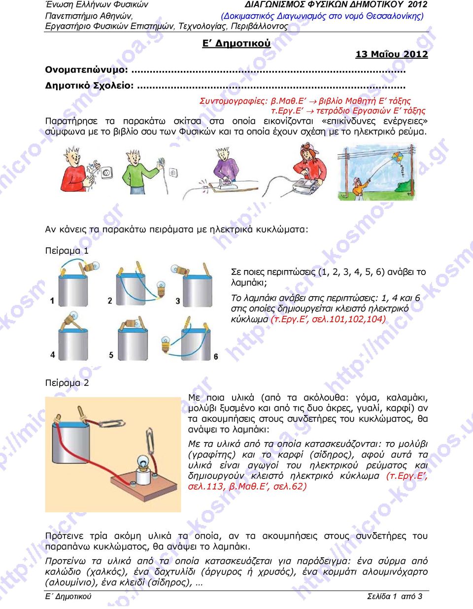 Αν κάνεις τα παρακάτω πειράματα με ηλεκτρικά κυκλώματα: Πείραμα 1 Σε ποιες περιπτώσεις (1, 2, 3, 4, 5, 6) ανάβει το λαμπάκι; Το λαμπάκι ανάβει στις περιπτώσεις: 1, 4 και 6 στις οποίες δημιουργείται