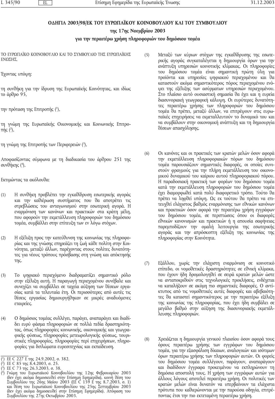 Επιτροπής ( 2 ), (5) Μεταξύ των κύριων στόχων της εγκαθίδρυσης της εσωτερικής αγοράς συγκαταλέγεται η δηµιουργία όρων για την ανάπτυξη υπηρεσιών κοινοτικής κλίµακας.