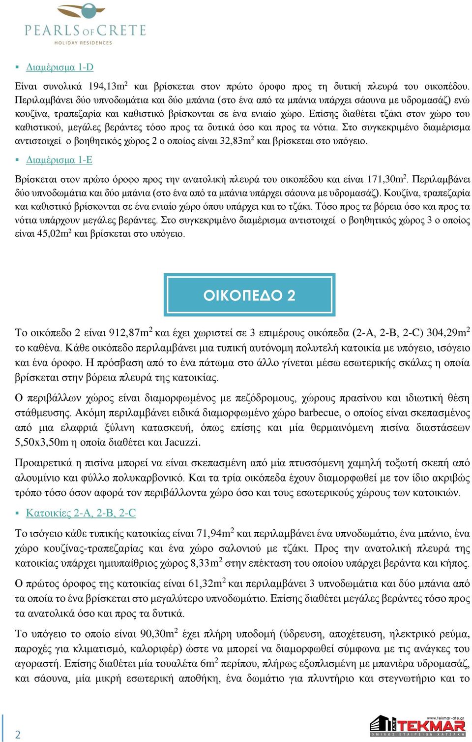 Επίσης διαθέτει τζάκι στον χώρο του καθιστικού, μεγάλες βεράντες τόσο προς τα δυτικά όσο και προς τα νότια.